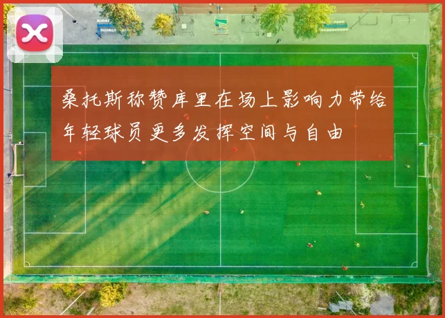 桑托斯称赞库里在场上影响力带给年轻球员更多发挥空间与自由