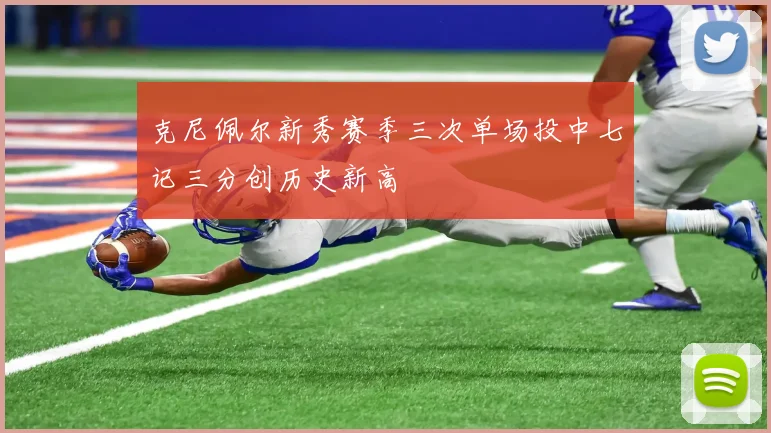 克尼佩尔新秀赛季三次单场投中七记三分创历史新高